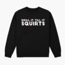 Drill It Till It Squirts Fishing Sweatshirt