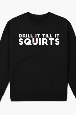 Drill It Till It Squirts Fishing Sweatshirt