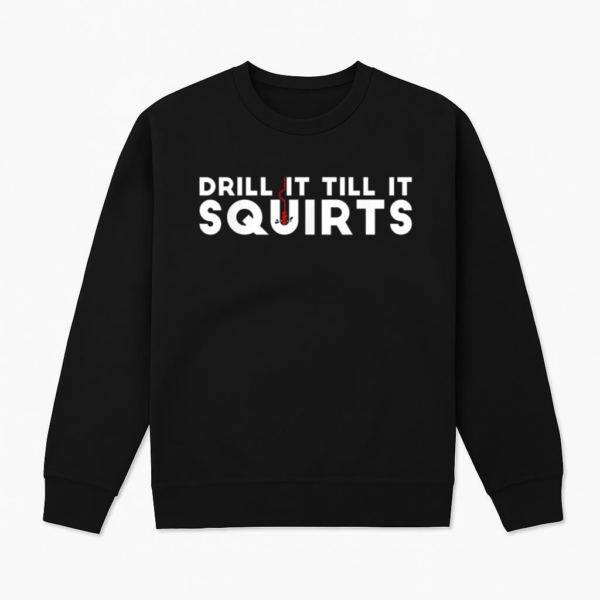 Drill It Till It Squirts Fishing Sweatshirt