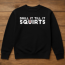 Drill It Till It Squirts Fishing Sweatshirt