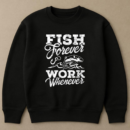 Fish Forever Work Whenever Sweatshirt