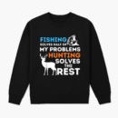 Fishing And Hunting Solve My Problems Sweatshirt