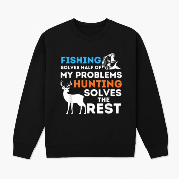 Fishing And Hunting Solve My Problems Sweatshirt