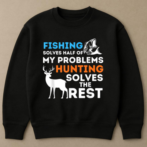 Fishing And Hunting Solve My Problems Sweatshirt - Image 4