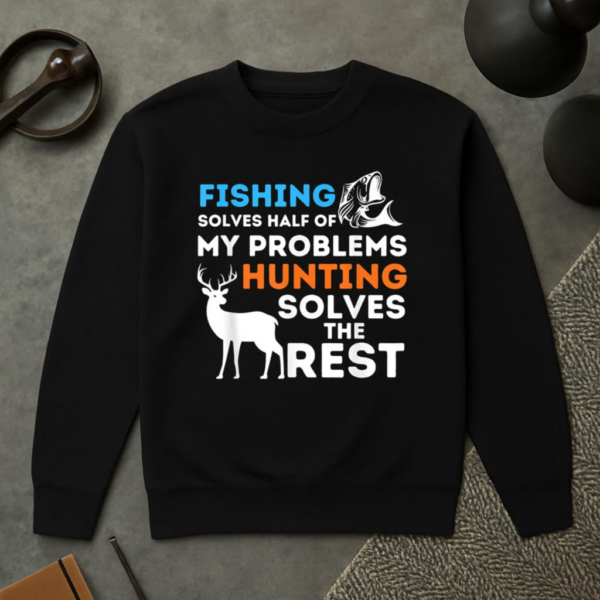 Fishing And Hunting Solve My Problems Sweatshirt - Image 2