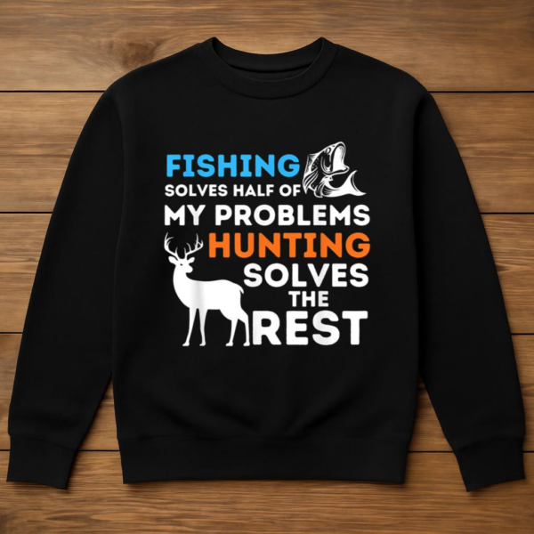 Fishing And Hunting Solve My Problems Sweatshirt - Image 3