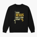 Fishing Even Jesus Had A Fish Story Sweatshirt