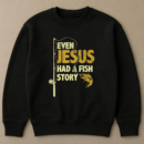 Fishing Even Jesus Had A Fish Story Sweatshirt