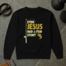 Fishing Even Jesus Had A Fish Story Sweatshirt
