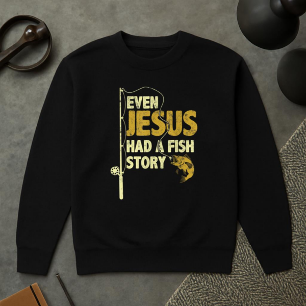 Fishing Even Jesus Had A Fish Story Sweatshirt - Image 2