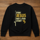 Fishing Even Jesus Had A Fish Story Sweatshirt