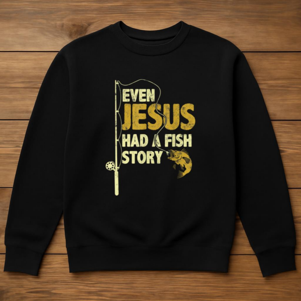 Fishing Even Jesus Had A Fish Story Sweatshirt - Image 3