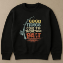 Fishing Good Things Come To Those Who Bait Sweatshirt