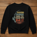Fishing Good Things Come To Those Who Bait Sweatshirt