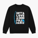 Fishing Gotta Love Pole Dance Sweatshirt