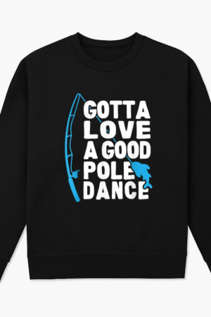 Fishing Gotta Love Pole Dance Sweatshirt