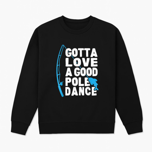 Fishing Gotta Love Pole Dance Sweatshirt