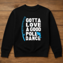Fishing Gotta Love Pole Dance Sweatshirt