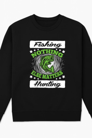 Fishing Hunting Nothing Else Matters Sweatshirt