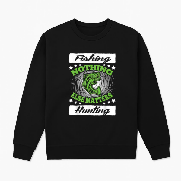Fishing Hunting Nothing Else Matters Sweatshirt