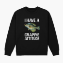 Fishing I Have A Crappie Attitude Sweatshirt
