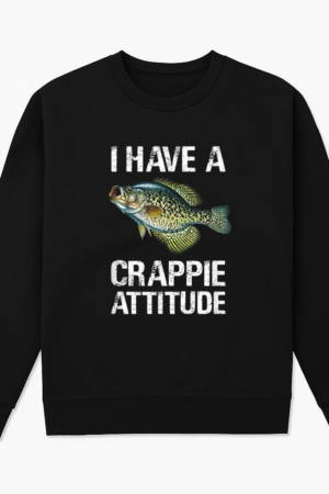 Fishing I Have A Crappie Attitude Sweatshirt