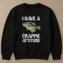Fishing I Have A Crappie Attitude Sweatshirt