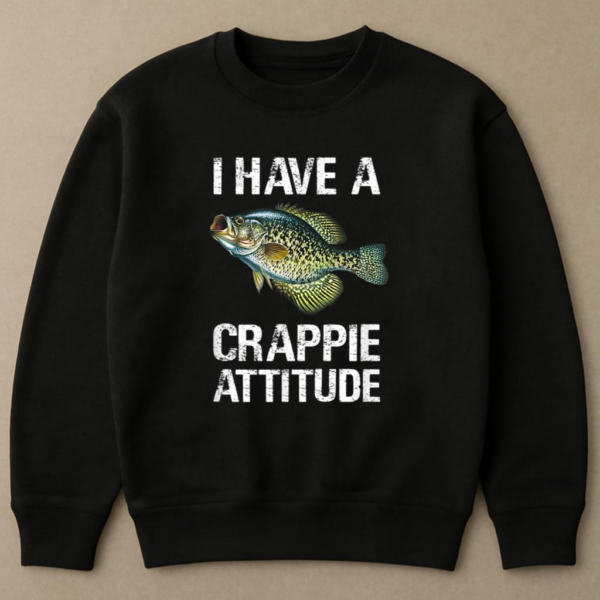Fishing I Have A Crappie Attitude Sweatshirt - Image 4
