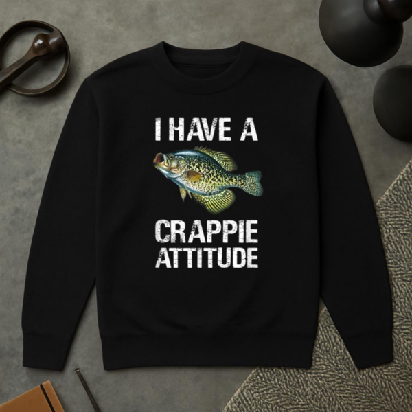 Fishing I Have A Crappie Attitude Sweatshirt - Image 2