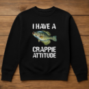 Fishing I Have A Crappie Attitude Sweatshirt