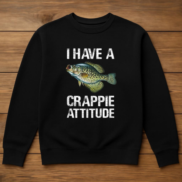 Fishing I Have A Crappie Attitude Sweatshirt - Image 3