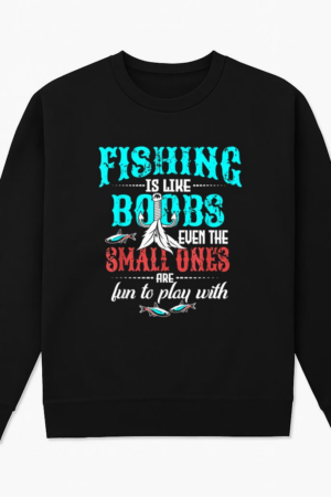 Fishing Like Boobs Small Ones Are Fun To Play Sweatshirt
