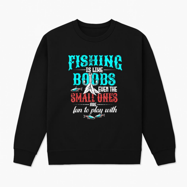 Fishing Like Boobs Small Ones Are Fun To Play Sweatshirt