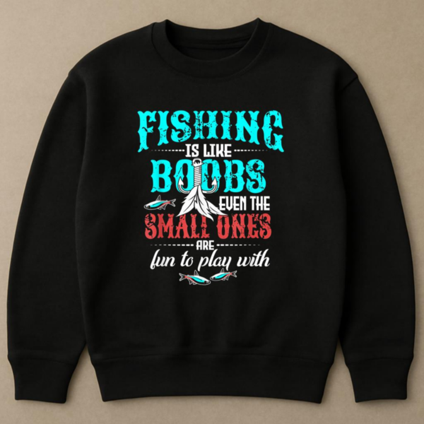 Fishing Like Boobs Small Ones Are Fun To Play Sweatshirt - Image 4