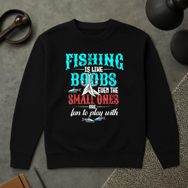 Fishing Like Boobs Small Ones Are Fun To Play Sweatshirt - Image 2