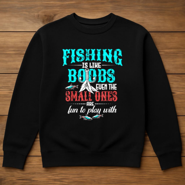 Fishing Like Boobs Small Ones Are Fun To Play Sweatshirt - Image 3