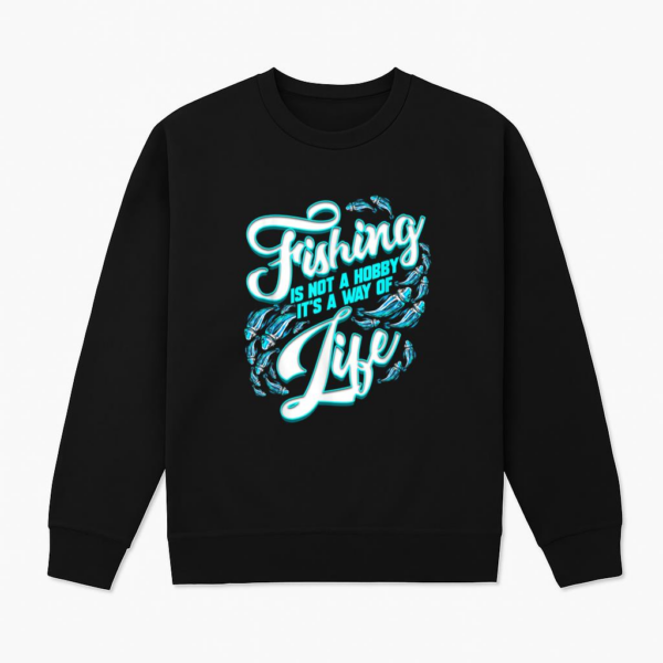 Fishing No Hobby It Is Way Of Life Sweatshirt