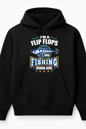 I_m A Flip Flops And Fishing Kinda Girl Hoodie