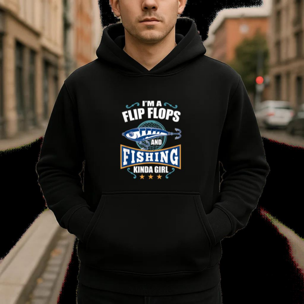 I_m A Flip Flops And Fishing Kinda Girl Hoodie - Image 4