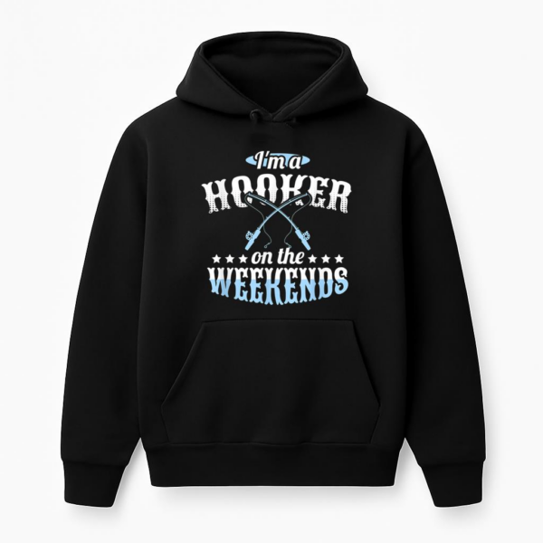 I_m A Hooker On The Weekends Fishing Hoodie