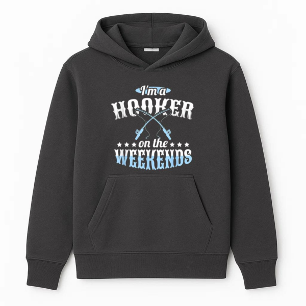 I_m A Hooker On The Weekends Fishing Hoodie