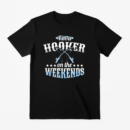 I_m A Hooker On The Weekends Fishing T-Shirt