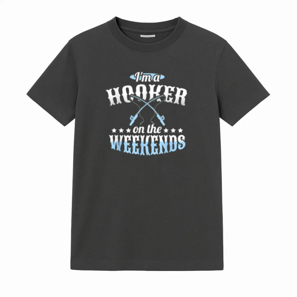 I_m A Hooker On The Weekends Fishing T-Shirt