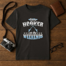 I_m A Hooker On The Weekends Fishing T-Shirt