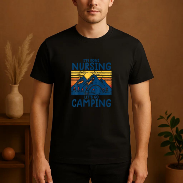 Im Done Nursing Go Camping T-Shirt - Image 4