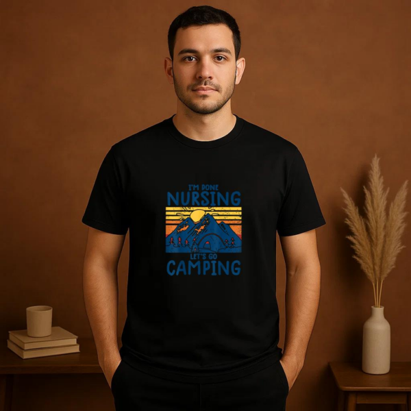 Im Done Nursing Go Camping T-Shirt - Image 2