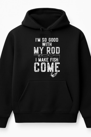 I_m Good With My Rod I Make Fish Come Fishing Hoodie