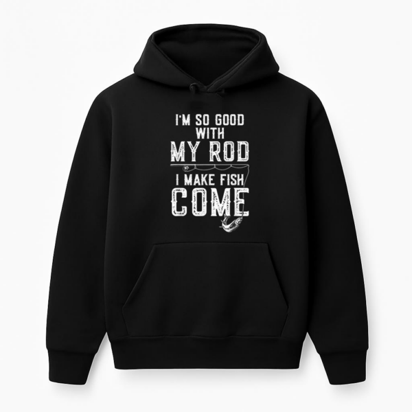 I_m Good With My Rod I Make Fish Come Fishing Hoodie