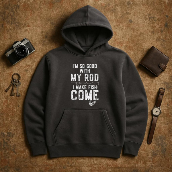 I_m Good With My Rod I Make Fish Come Fishing Hoodie - Image 3