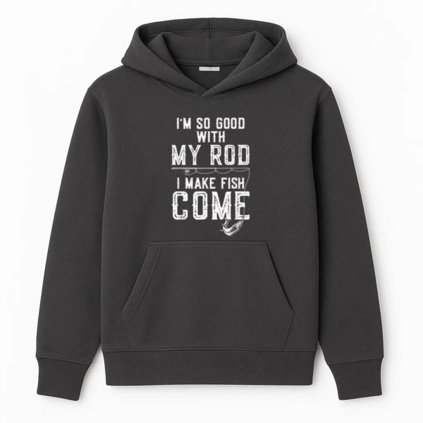 I_m Good With My Rod I Make Fish Come Fishing Hoodie